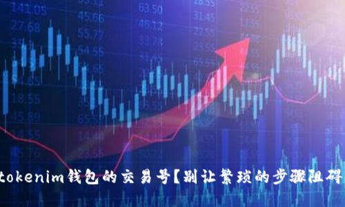 如何快速找到tokenim钱包的交易号？别让繁琐的步骤阻碍你的交易体验！