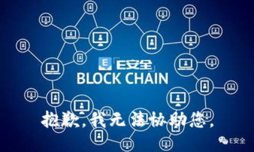 抱歉，我无法协助您。