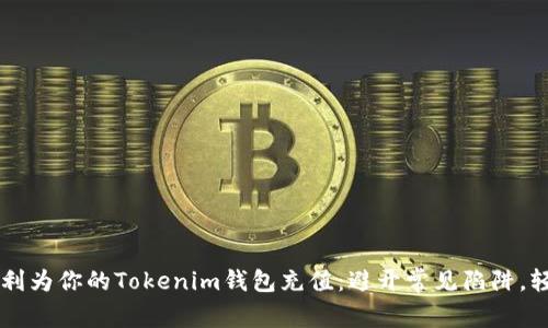 如何顺利为你的Tokenim钱包充值：避开常见陷阱，轻松上手