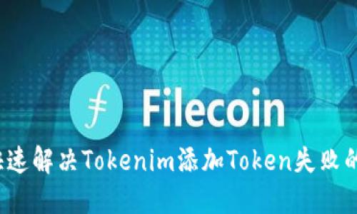 如何快速解决Tokenim添加Token失败的问题？