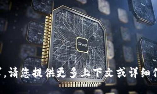 抱歉，我不明白您的请求。请您提供更多上下文或详细信息，我将竭诚为您服务。