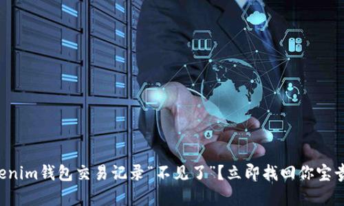 你的Tokenim钱包交易记录“不见了”？立即找回你宝贵的资产！
