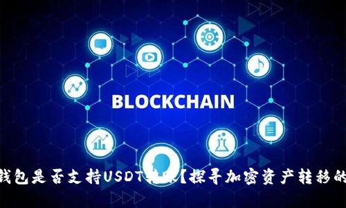 Tokenim钱包是否支持USDT转账？探寻加密资产转移的真实答案