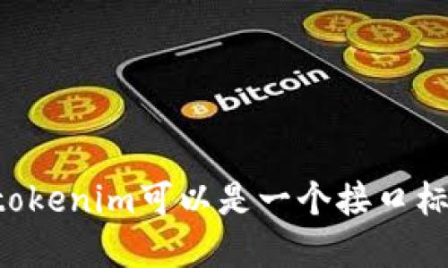 看起来您提到的是与应用程序相关的“tokenim”概念，但需要更多的上下文来提供准确的解答。tokenim可以是一个接口标记、身份验证令牌，或者是与某个特定技术相关的术语。请提供更多细节，我将尽力满足您的需求。