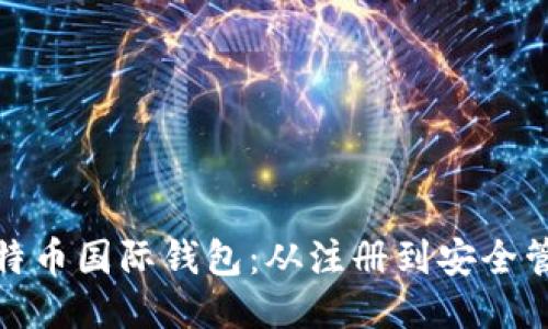 轻松上手比特币国际钱包：从注册到安全管理的全攻略