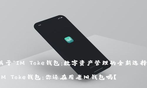 关于“IM Toke钱包：数字资产管理的全新选择”

IM Toke钱包：你还在用老旧钱包吗？