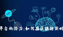 解锁Tokenim开放平台的潜力：如何在区块链新时代