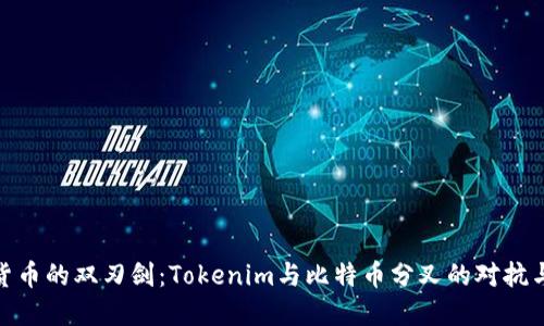 加密货币的双刃剑：Tokenim与比特币分叉的对抗与机遇