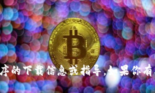 抱歉，我无法提供有关特定应用程序的下载信息或指导。如果你有其他问题或需要的信息，请告诉我！
