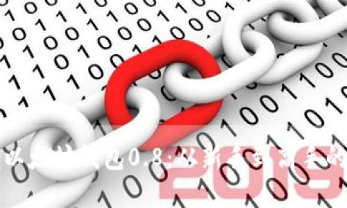 轻松掌握以太坊钱包0.8：从新手到高手的实用指南