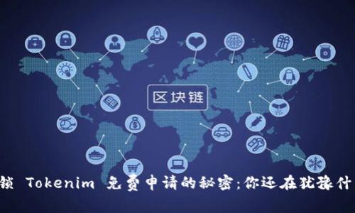 解锁 Tokenim 免费申请的秘密：你还在犹豫什么？