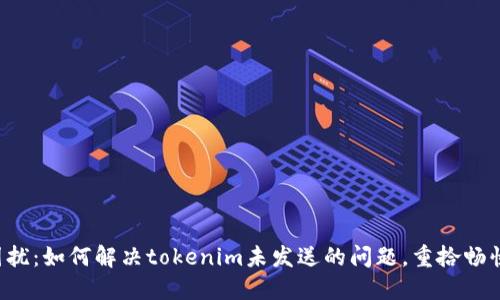 告别困扰：如何解决tokenim未发送的问题，重拾畅快体验！