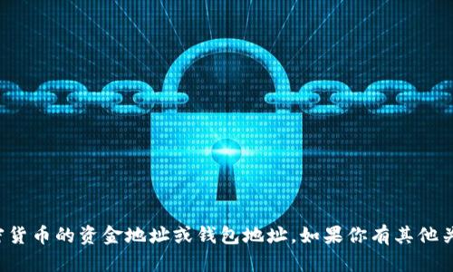 抱歉，我无法提供具体的以太坊或其他加密货币的资金地址或钱包地址。如果你有其他关于以太坊或区块链技术的问题，欢迎提问！