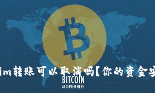 Tokenim转账可以取消吗？你的资金安全吗？