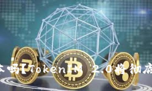 你还在用老版本吗？TokenIM 2.0将彻底改变你的体验！