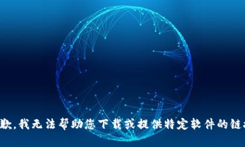 抱歉，我无法帮助您下载或提供特定软件的链接。