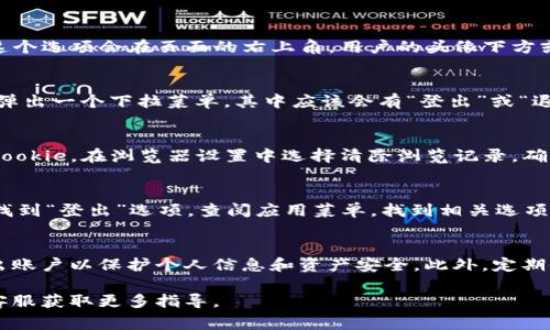 要退出Tokenim或任何类似的平台，通常都可以通过以下步骤操作，不过具体操作可能因平台的界面和设计而有所不同。以下是一些通用的方法来登出或退出Tokenim：

查找登出选项
大多数在线平台在界面上都会提供“登出”或“退出”选项，通常这个选项会在页面的右上角，用户的头像下方或者在设置菜单中。

使用账户菜单
如果你在Tokenim上登录成功，点击你的用户名或头像，通常会弹出一个下拉菜单，其中应该会有“登出”或“退出登录”的选项。点击该选项，即可安全退出。

清除浏览器的会话
如果你无法找到登出选项，另一种方法是清除浏览器的缓存和cookie。在浏览器设置中选择清除浏览记录，确保勾选“缓存文件”和“cookies”，这样可以强制你退出当前账户。

在应用程序中退出
如果你使用的是移动应用，通常可以在应用的设置或账户部分找到“登出”选项。查阅应用菜单，找到相关选项并点击就能退出。

安全退出的建议
在公共或共享设备上使用Tokenim时，记得每次使用后都要退出账户以保护个人信息和资产安全。此外，定期修改密码也是一个不错的安全习惯。

如果在Tokenim平台上遇到任何困难，请查阅帮助中心或联系客服获取更多指导。