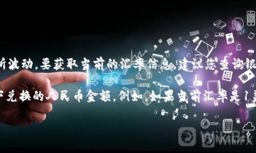 截至目前，USD（美金）对人民币（CNY）的兑换比例会因市场因素而有所波动。要获取当前的汇率信息，建议您查询银行官方网站或专业的金融信息网站，以确保您获得最新的汇率数据。 

同时，如果您能告诉我您需要兑换的金额，我可以帮助您简单估算一下兑换的人民币金额。例如，如果当前汇率是1美元等于7元人民币，那么兑换100美元则为700元人民币。

请问您还有其他问题吗？