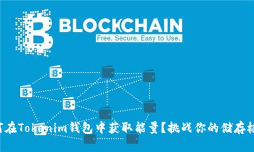 如何在Tokenim钱包中获取能量？挑战你的储存极限！