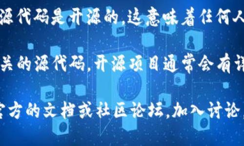 TokenIM 是一个基于区块链技术的即时消息应用程序，旨在为用户提供一个安全、私密的通信平台。它的源代码是开源的，这意味着任何人都可以查看、使用和修改该软件。这种开源的特性不仅鼓励社区的参与和贡献，还增加了透明度和安全性。

如果你对 TokenIM 的开源特性感兴趣，你可以在其项目的 GitHub 页面或其他代码托管平台上找到相关的源代码。开源项目通常会有详细的文档和指南，帮助开发者和用户更好地理解和使用这个应用。

如果你想进一步了解 TokenIM 的功能、如何安装以及使用技巧，或者想参与其开发与贡献，建议你访问官方的文档或社区论坛，加入讨论，分享你的见解和经验。
