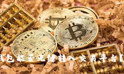 Tokenim钱包能否无缝转入交易平台？揭开谜底！