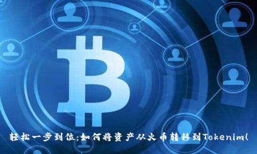 轻松一步到位：如何将资产从火币转移到Tokenim！