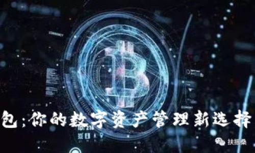 IM Ken钱包：你的数字资产管理新选择，别再错过！