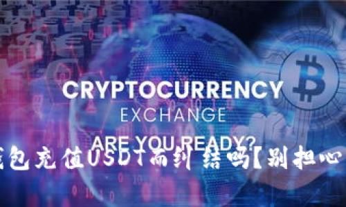 你还在为如何给Tokenim钱包充值USDT而纠结吗？别担心，这里有你需要的解决方案！