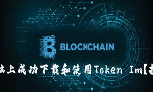 如何在电脑上成功下载和使用Token Im？挑战与应对