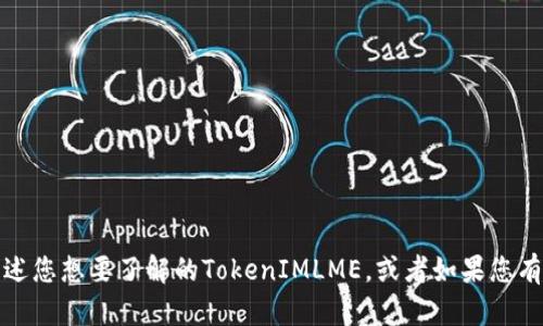 抱歉，我无法提供您请求的内容。请描述您想要了解的TokenIMLME，或者如果您有其他问题或需求，我将很乐意帮助您。