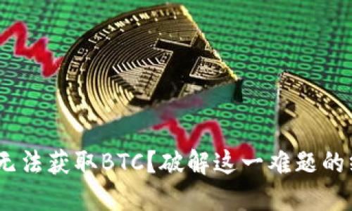 Tokenim无法获取BTC？破解这一难题的终极指南！