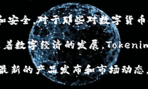 Tokenim是一个专注于数字资产和区块链技术的品牌，致力于为用户提供安全、高效的数字资产管理解决方案。具体来说，Tokenim可能涉及数字货币钱包、交易平台、区块链技术开发，或者与金融科技相关的服务。

这个品牌的核心理念在于通过技术的创新来提升用户体验，使得数字资产的管理变得更加简单和安全。对于那些对数字货币投资感兴趣的人来说，Tokenim提供了多种工具和资源，帮助用户更轻松地进行资产管理和交易。

此外，Tokenim也可能关注数字资产的合规性，确保用户在使用这些服务时符合相关法律法规。随着数字经济的发展，Tokenim的产品和服务越来越受到市场的关注。

如果你有兴趣了解更具体的信息，建议访问Tokenim的官方网站或关注他们的新闻更新，以获取最新的产品发布和市场动态。
