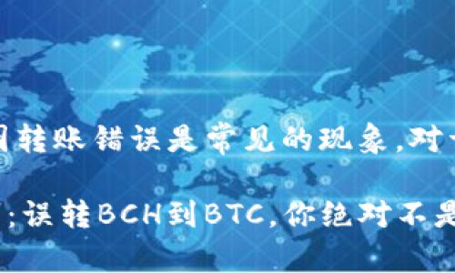 在币圈，因为各种原因转账错误是常见的现象，对于新手用户尤其如此。

“意外掉入币圈‘黑洞’：误转BCH到BTC，你绝对不是一个人！”