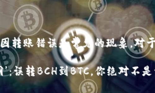 在币圈，因为各种原因转账错误是常见的现象，对于新手用户尤其如此。

“意外掉入币圈‘黑洞’：误转BCH到BTC，你绝对不是一个人！”