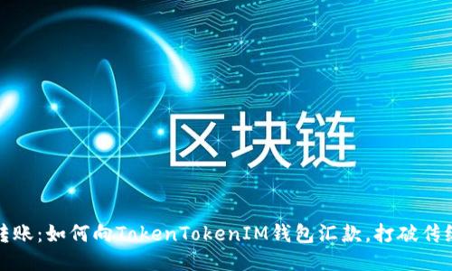 轻松转账：如何向TokenTokenIM钱包汇款，打破传统限制