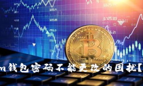 如何应对Tokenim钱包密码不能更改的困扰？解决方案在这里！
