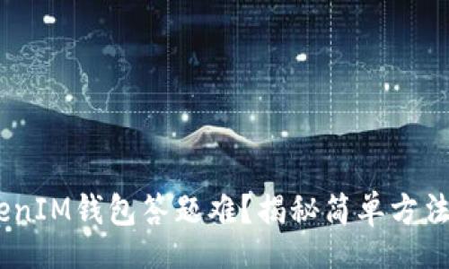 device   
  用TokenTokenIM钱包答题难？揭秘简单方法助你轻松应对！