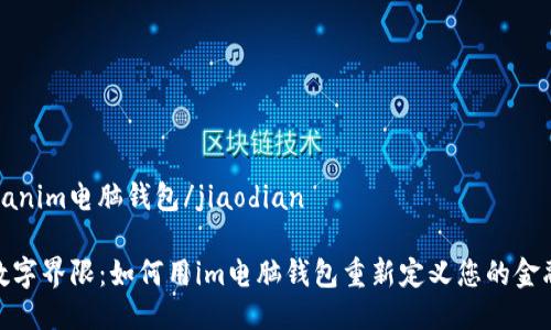 jiaodianim电脑钱包/jiaodian

打破数字界限：如何用im电脑钱包重新定义您的金融体验