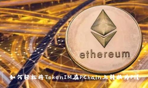 如何轻松将TokenIM在PChain上转换为Pi？