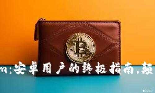 轻松驾驭Tokenim：安卓用户的终极指南，颠覆你的使用体验！