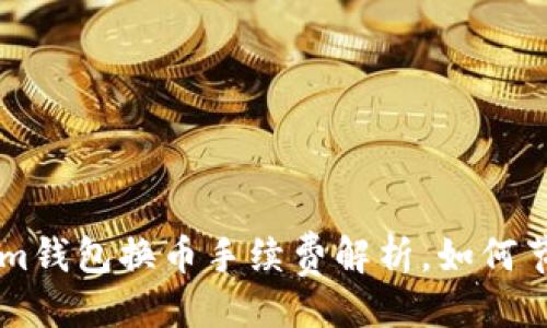与关键词

Tokentokenim钱包换币手续费解析，如何节省交易成本？