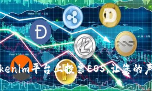 如何在Tokenim平台上投票EOS，让您的声音被听见