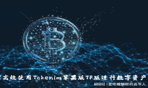 如何高效使用Tokenim苹果版TF版进行数字资产管理