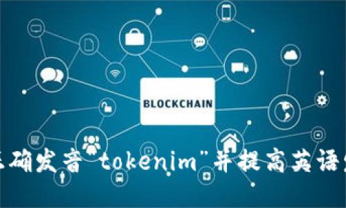 : 如何正确发音“tokenim”并提高英语发音技巧