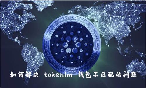 如何解决 tokenim 钱包不匹配的问题