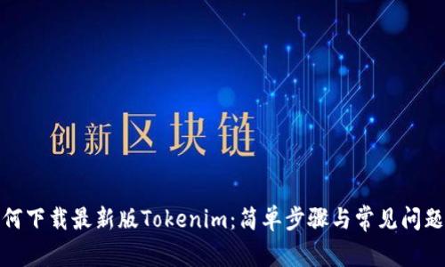: 如何下载最新版Tokenim：简单步骤与常见问题解答