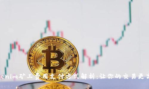 Tokenim矿工费用支付方式解析：让你的交易更高效