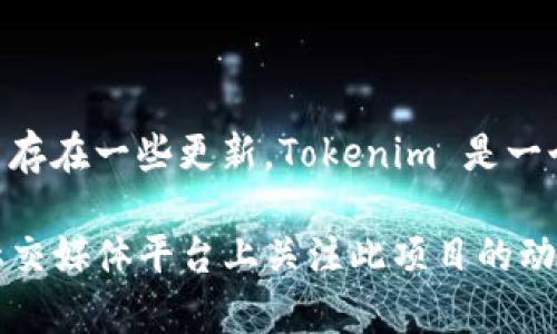 目前，Tokenim 的具体信息和创始人并不是广为人知的，可能在不断变化的加密货币领域中存在一些更新。Tokenim 是一个相对较新的概念或机构，可能涉及区块链、代币发行或数字资产管理等领域。

如果你需要更详细的现有信息，建议查阅最新的行业报道，访问相关官方网站，或在主要的社交媒体平台上关注此项目的动态和创始人的相关介绍。通过这些渠道，你可以获得更多关于 Tokenim 和其创始人的信息。