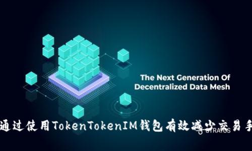 如何通过使用TokenTokenIM钱包有效减少交易手续费