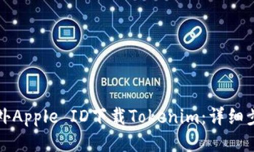 如何用国外Apple ID下载Tokenim：详细步骤与技巧
